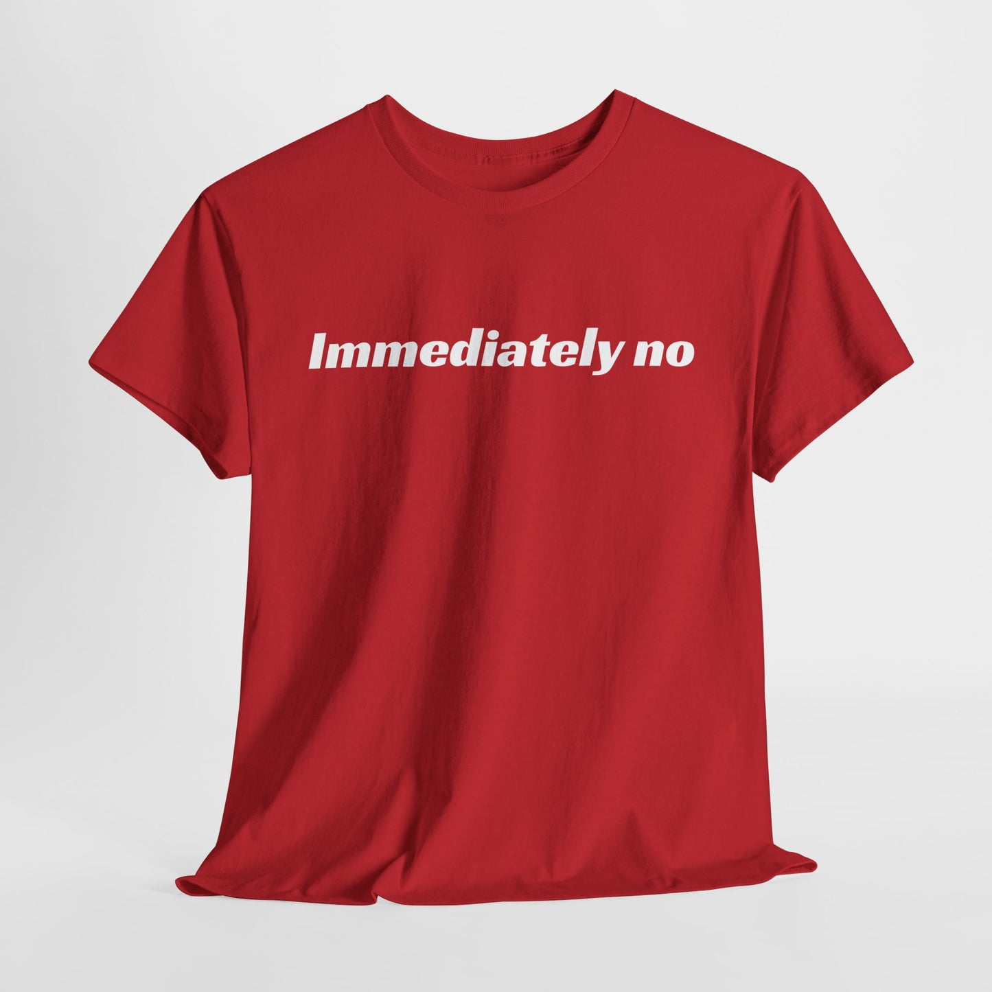 Immediately no T-Shirt | Funny Graphic Tee | Unisex Fit | Free U.S. Shipping