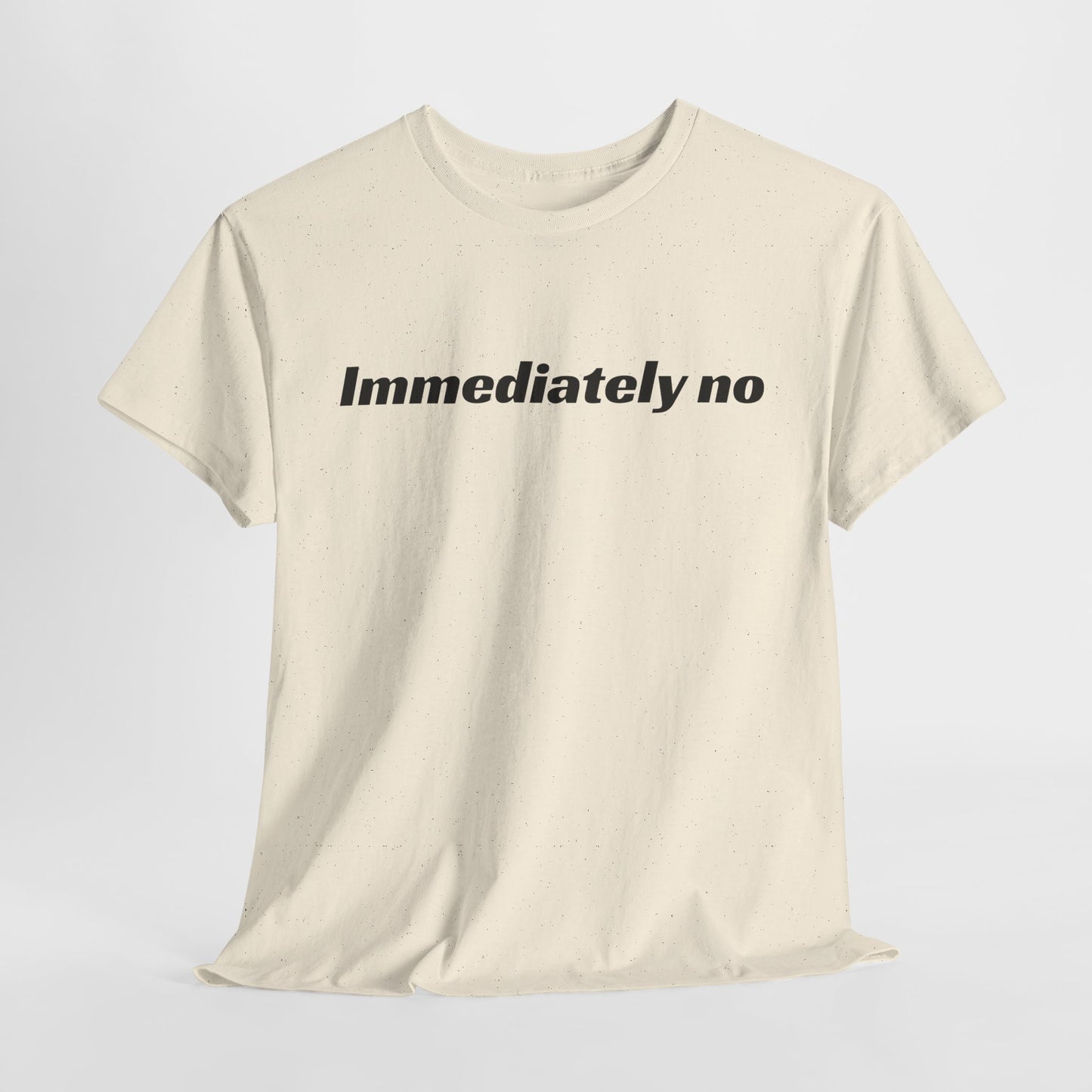 Immediately no T-Shirt | Funny Graphic Tee | Unisex Fit | Free U.S. Shipping