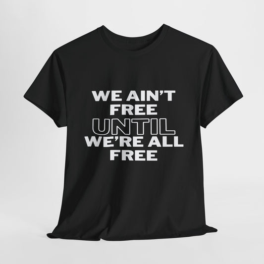 We Aint Free Until We are All Free T-Shirt | Juneteenth Graphic Tee | Unisex Fit | Black Pride Shirt