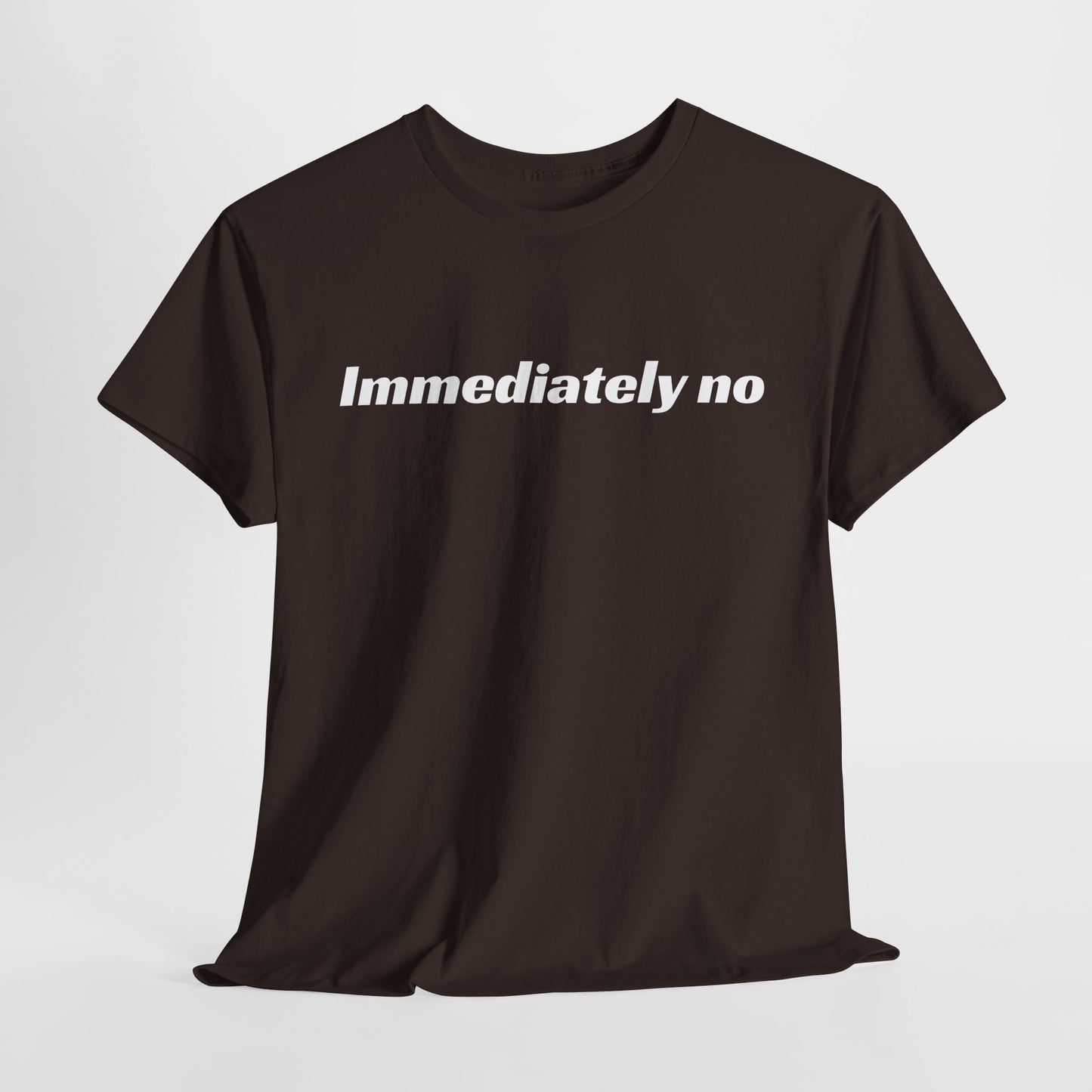 Immediately no T-Shirt | Funny Graphic Tee | Unisex Fit | Free U.S. Shipping