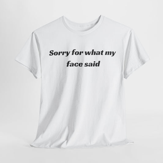Sorry for what my face said T-Shirt | Funny Graphic Tee | Unisex Fit | Free U.S. Shipping