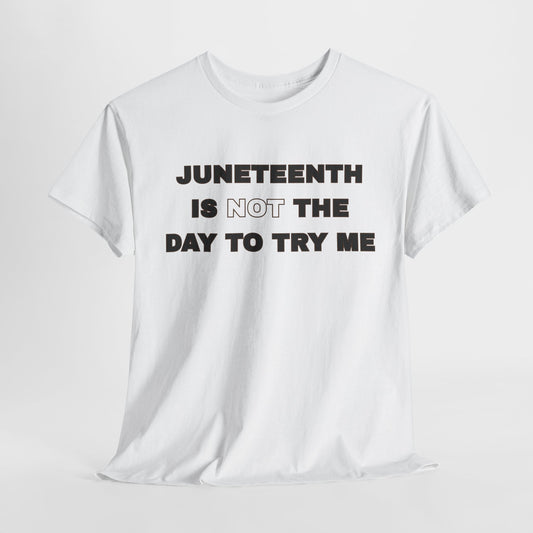 Juneteenth is not the day to try me T-Shirt | Juneteenth Graphic Tee | Unisex Fit | Black Pride Shirt