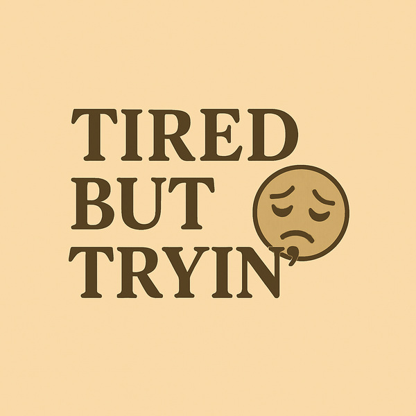 Tired But Tryin’